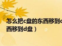 怎么把c盤的東西移到d盤不影響軟件使用（怎么把c盤的東西移到d盤）