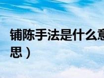 鋪陳手法是什么意思解釋（鋪陳手法是什么意思）
