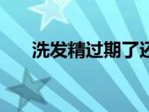 洗發(fā)精過期了還能洗頭發(fā)嗎（洗發(fā)精）