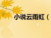 小說云雨虹（云雨緣全文免費(fèi)閱讀）