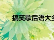 搞笑歇后語(yǔ)大全500條（搞笑歇后語(yǔ)）