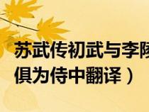 蘇武傳初武與李陵俱為侍中翻譯（初武與李陵俱為侍中翻譯）