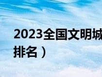 2023全國文明城市評選結(jié)果（全國文明城市排名）