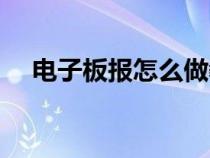 電子板報(bào)怎么做教程(電子板報(bào)怎么做) 電子板報(bào)怎么做教程(電子板報(bào)怎么做)