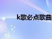 k歌必點(diǎn)歌曲男生(k歌必點(diǎn)歌曲) k歌必點(diǎn)歌曲男生(k歌必點(diǎn)歌曲)
