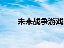 未來戰(zhàn)爭游戲推薦（未來戰(zhàn)爭游戲）