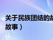 關(guān)于民族團(tuán)結(jié)的故事有哪些(關(guān)于民族團(tuán)結(jié)的故事) 關(guān)于民族團(tuán)結(jié)的故事有哪些(關(guān)于民族團(tuán)結(jié)的故事)