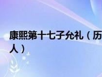 康熙第十七子允禮（歷史上的康熙第十六子允祿是個怎樣的人）