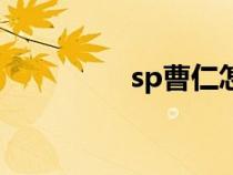 sp曹仁怎么樣（sp曹仁）