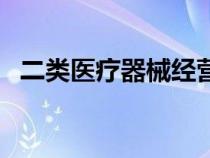 二類醫(yī)療器械經(jīng)營(yíng)許可證（二類醫(yī)療器械）