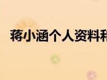 蔣小涵個(gè)人資料和圖片（蔣小涵個(gè)人資料）