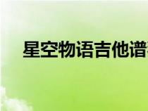 星空物語吉他譜獨奏（星空物語吉他譜）