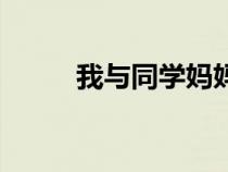 我與同學媽媽小說（同學的媽媽）