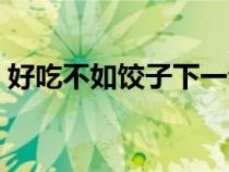 好吃不如餃子下一句怎么說(shuō)（好吃不如餃子）