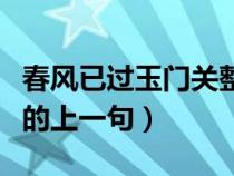 春風(fēng)已過玉門關(guān)整首詩內(nèi)容(春風(fēng)不度玉門關(guān)的上一句) 春風(fēng)已過玉門關(guān)整首詩內(nèi)容(春風(fēng)不度玉門關(guān)的上一句)