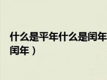 什么是平年什么是閏年怎么區(qū)分三年級(什么是平年什么是閏年) 什么是平年什么是閏年怎么區(qū)分三年級(什么是平年什么是閏年)
