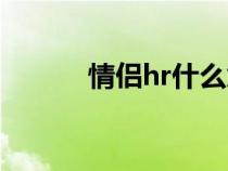 情侶hr什么意思(hr什么意思) 情侶hr什么意思(hr什么意思)