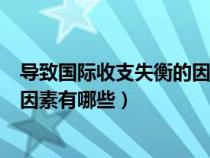 導致國際收支失衡的因素有哪些原因（導致國際收支失衡的因素有哪些）
