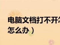 電腦文檔打不開怎么回事?（電腦文檔打不開怎么辦）