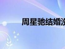 周星馳結(jié)婚沒有（周星馳結(jié)婚沒）