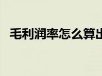 毛利潤(rùn)率怎么算出來(lái)的（毛利潤(rùn)率怎么算）