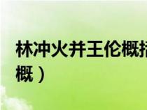 林沖火并王倫概括100（林沖火并王倫故事梗概）