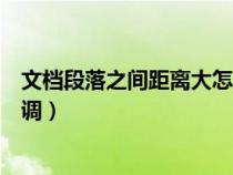 文檔段落之間距離大怎么調(diào)回來（文檔段落之間距離大怎么調(diào)）