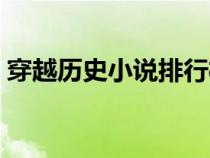 穿越歷史小說排行榜前十名（穿越歷史小說）