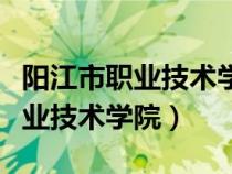 陽江市職業(yè)技術學院附屬學校招生（陽江市職業(yè)技術學院）