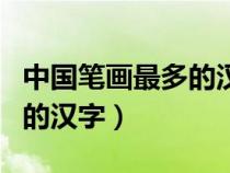 中國筆畫最多的漢字是哪一個（中國筆畫最多的漢字）