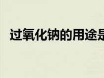 過氧化鈉的用途是什么（過氧化鈉的用途）