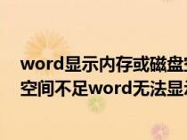 word顯示內(nèi)存或磁盤(pán)空間不足無(wú)法顯示字體（內(nèi)存或磁盤(pán)空間不足word無(wú)法顯示字體）