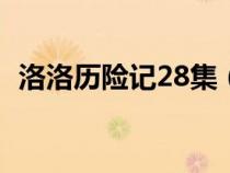 洛洛歷險記28集（洛洛歷險記全集第二部）