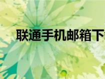 聯(lián)通手機郵箱下載安裝（聯(lián)通手機郵箱）