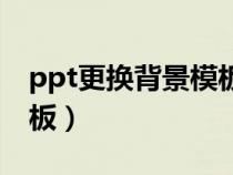 ppt更換背景模板不改內(nèi)容（ppt更換背景模板）