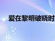 愛在黎明破曉時(shí)意思（愛在黎明破曉時(shí)）