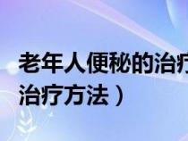 老年人便秘的治療方法有哪些（老年人便秘的治療方法）