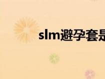 slm避孕套是正規(guī)牌子嗎（slm）