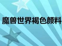 魔獸世界褐色顏料（魔獸世界之褪色的照片）