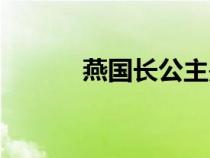燕國(guó)長(zhǎng)公主是誰(shuí)(燕國(guó)長(zhǎng)公主) 燕國(guó)長(zhǎng)公主是誰(shuí)(燕國(guó)長(zhǎng)公主)