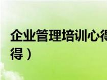 企業(yè)管理培訓(xùn)心得體會(huì)提綱(企業(yè)管理培訓(xùn)心得) 企業(yè)管理培訓(xùn)心得體會(huì)提綱(企業(yè)管理培訓(xùn)心得)
