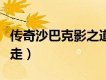 傳奇沙巴克影之道怎么走（沙巴克影之道怎么走）