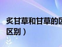 炙甘草和甘草的區(qū)別和功效（炙甘草和甘草的區(qū)別）