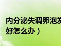 內(nèi)分泌失調(diào)卵泡發(fā)育不好怎么辦（卵泡發(fā)育不好怎么辦）