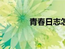 青春日志怎么寫(xiě)（青春日志）