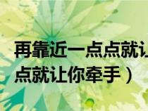 再靠近一點(diǎn)點(diǎn)就讓你牽手的句子（再靠近一點(diǎn)點(diǎn)就讓你牽手）