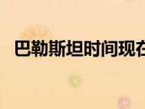 巴勒斯坦時(shí)間現(xiàn)在幾點(diǎn)鐘(巴勒斯坦時(shí)間) 巴勒斯坦時(shí)間現(xiàn)在幾點(diǎn)鐘(巴勒斯坦時(shí)間)