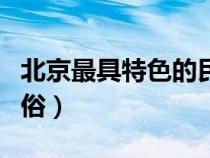 北京最具特色的民俗風情（北京有哪些民風習俗）