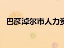 巴彥淖爾市人力資源網(wǎng)（巴彥淖爾市人事）