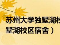 蘇州大學(xué)獨(dú)墅湖校區(qū)宿舍幾人間(蘇州大學(xué)獨(dú)墅湖校區(qū)宿舍) 蘇州大學(xué)獨(dú)墅湖校區(qū)宿舍幾人間(蘇州大學(xué)獨(dú)墅湖校區(qū)宿舍)